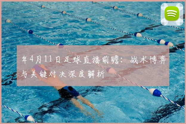 年4月11日足球直播前瞻:战术博弈与关键对决深度解析