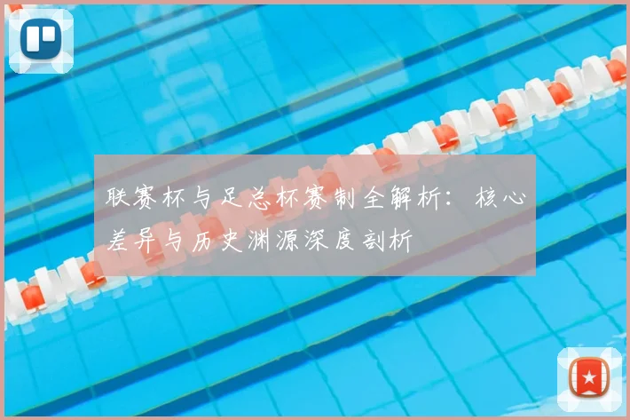 联赛杯与足总杯赛制全解析:核心差异与历史渊源深度剖析